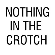 Nothing in the crotch